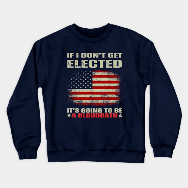 If I Don't Get Elected It's Going To Be A Bloodbath Crewneck Sweatshirt by WILLER